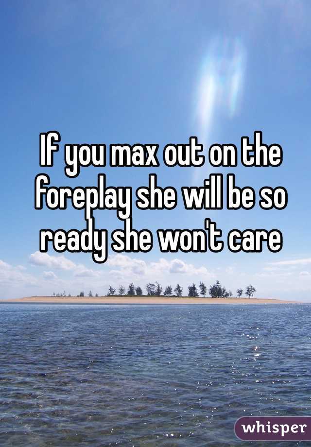 If you max out on the foreplay she will be so ready she won't care 