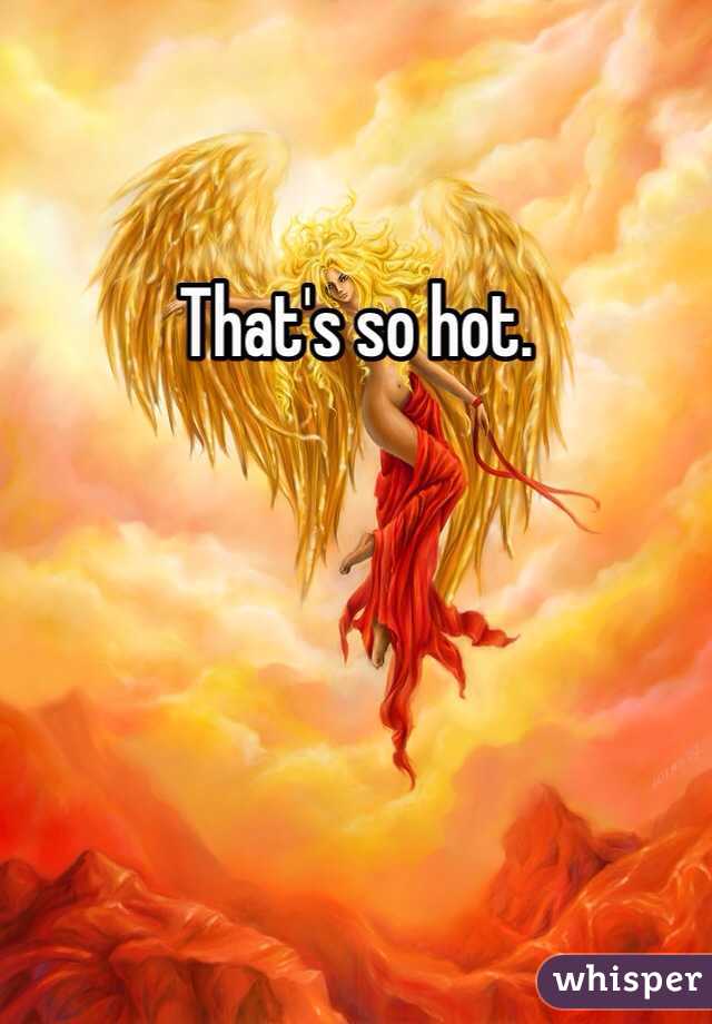 That's so hot. 