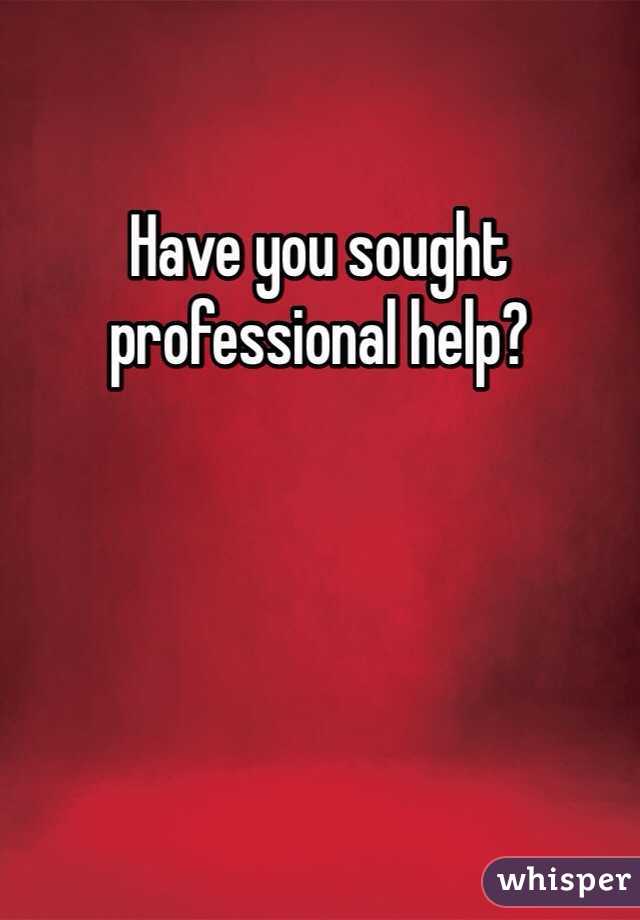 Have you sought professional help?