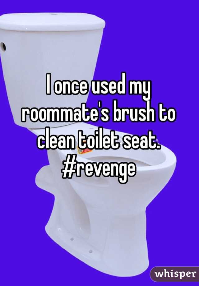 I once used my roommate's brush to clean toilet seat. 
#revenge 