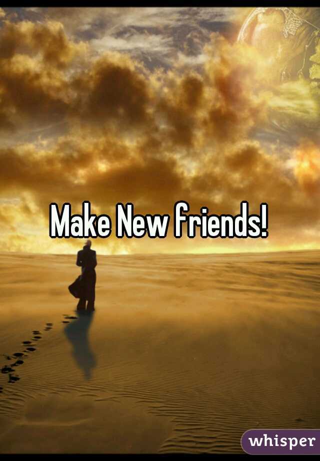 Make New friends!