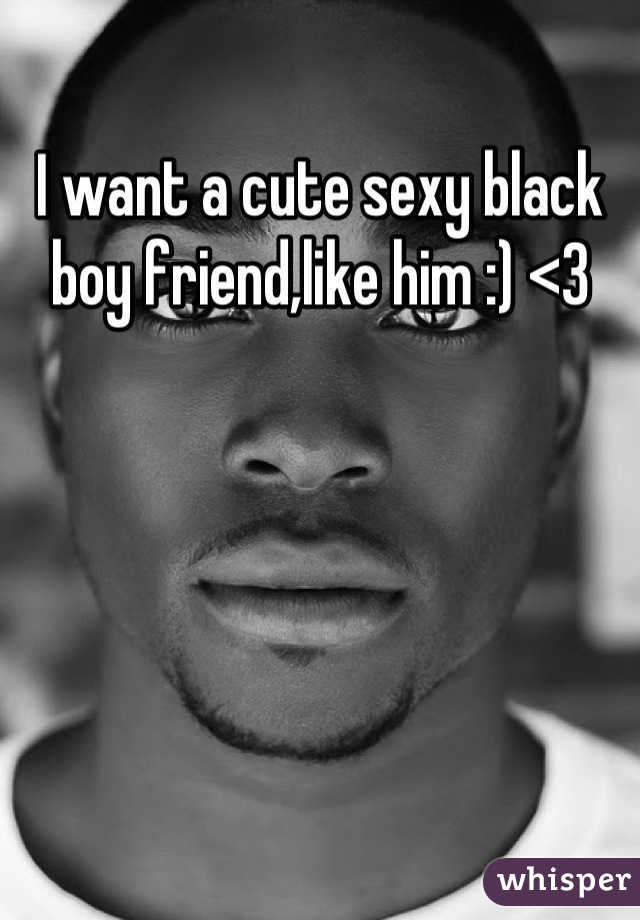 I want a cute sexy black boy friend,like him :) <3