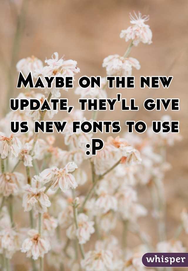 Maybe on the new update, they'll give us new fonts to use :P