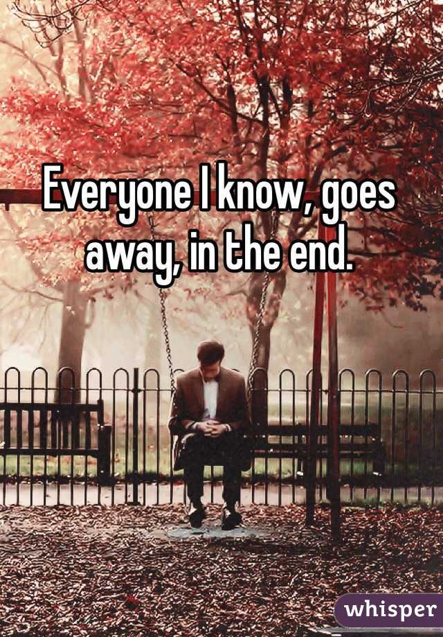 Everyone I know, goes away, in the end.