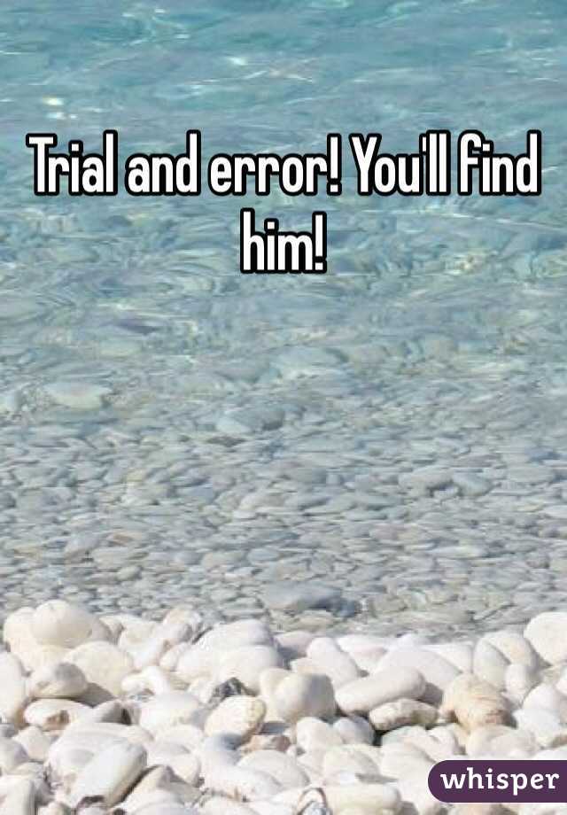 Trial and error! You'll find him!
