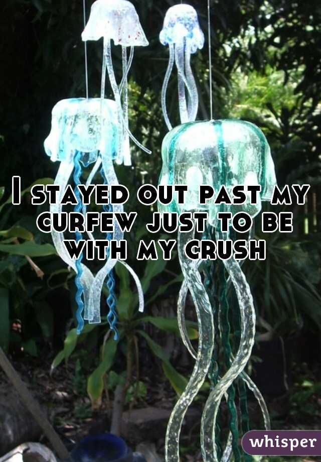 I stayed out past my curfew just to be with my crush