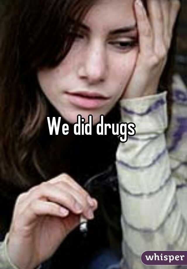 We did drugs 