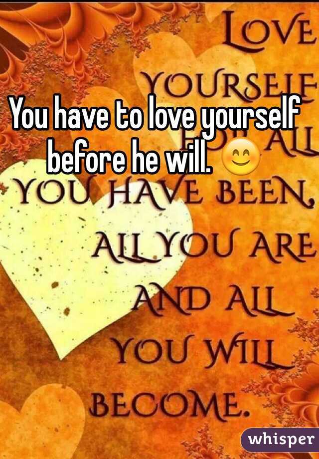 You have to love yourself before he will. 😊