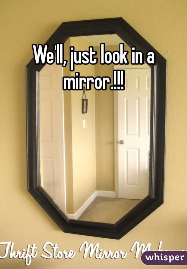 We'll, just look in a mirror.!!!