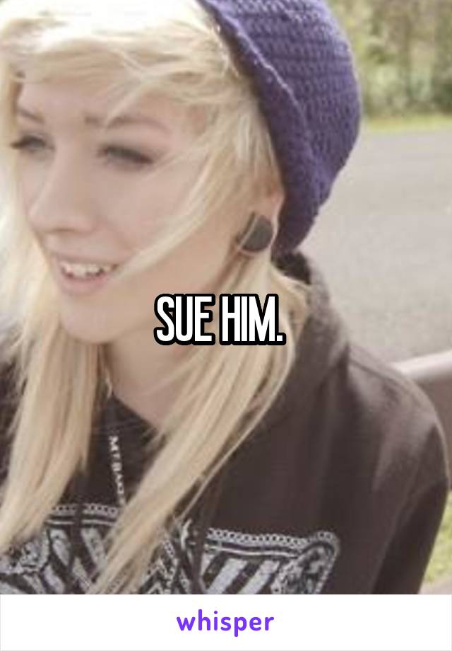 SUE HIM.  