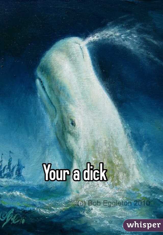 Your a dick