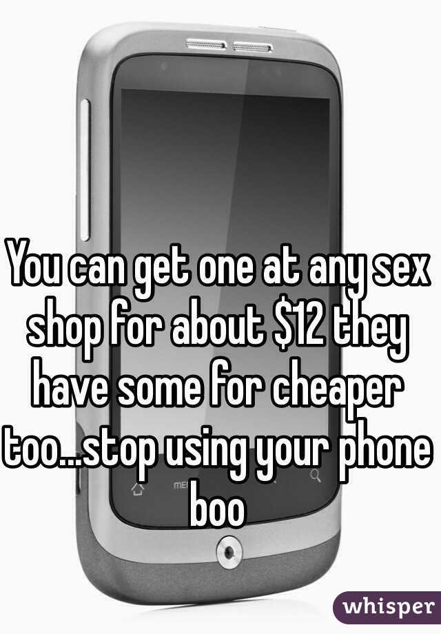 You can get one at any sex shop for about $12 they have some for cheaper too...stop using your phone boo