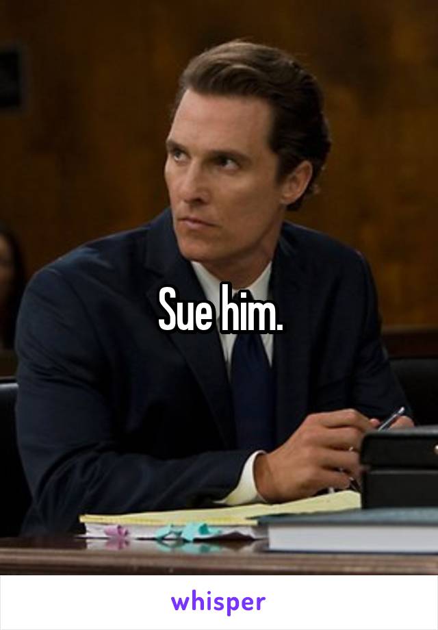 Sue him.