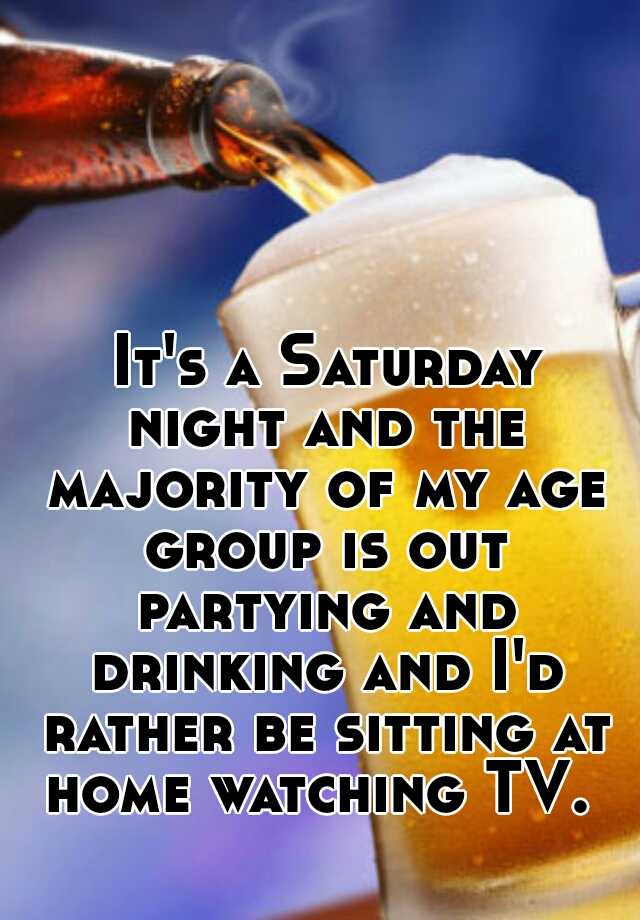 it-s-a-saturday-night-and-the-majority-of-my-age-group-is-out-partying