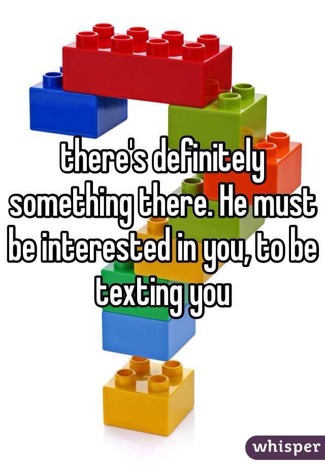there's definitely something there. He must be interested in you, to be texting you 