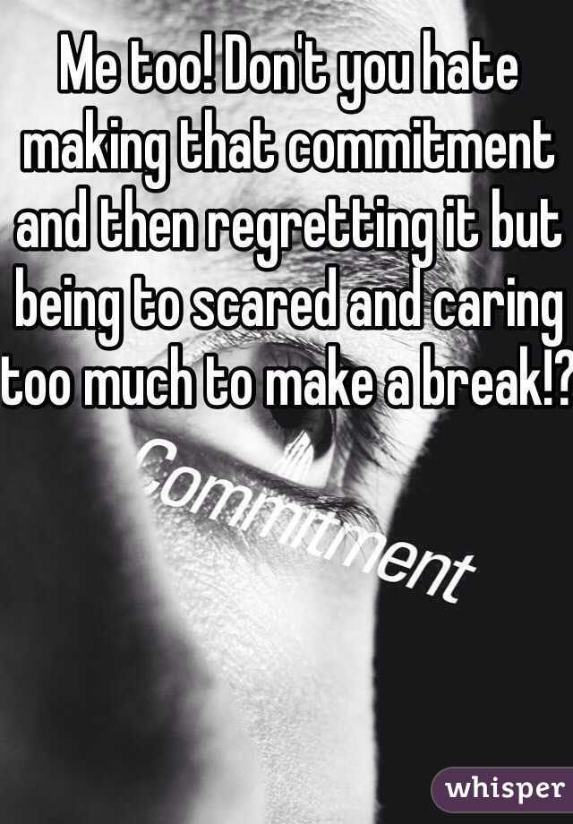 Me too! Don't you hate making that commitment and then regretting it but being to scared and caring too much to make a break!? 