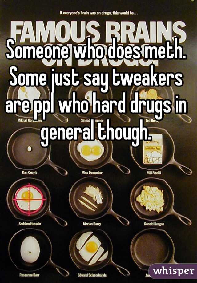 Someone who does meth. Some just say tweakers are ppl who hard drugs in general though.