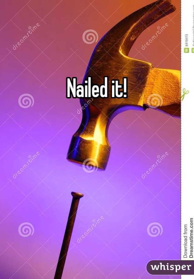 Nailed it!