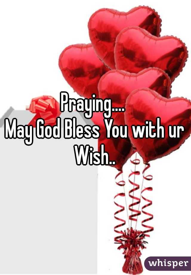 Praying.... 
May God Bless You with ur Wish.. 