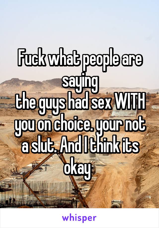 Fuck what people are saying
the guys had sex WITH you on choice. your not a slut. And I think its okay  