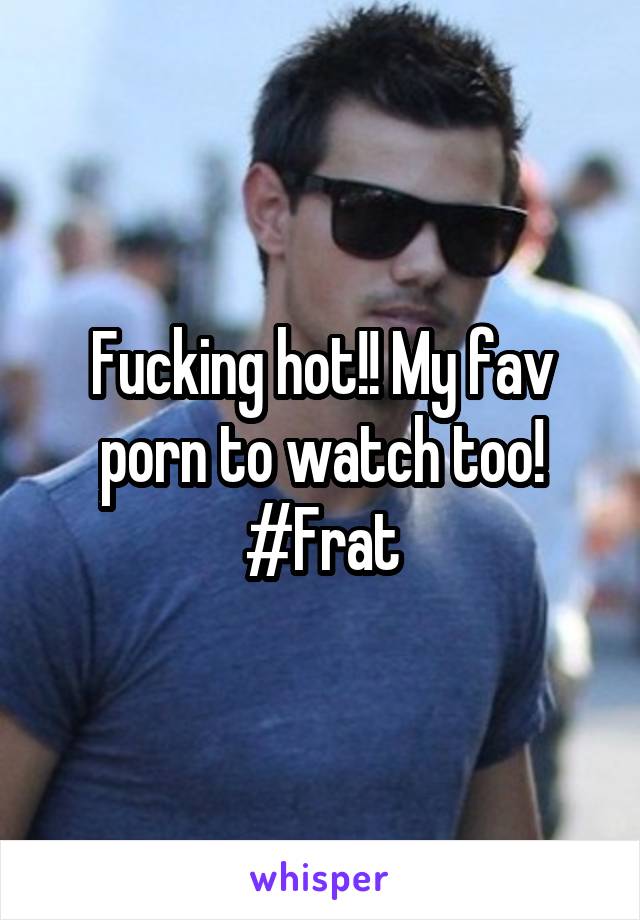 Fucking hot!! My fav porn to watch too! #Frat