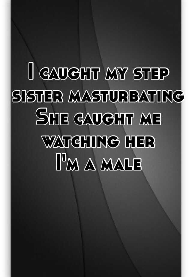 I Caught My Step Sister Masturbating She Caught Me Watching Her I M A Male