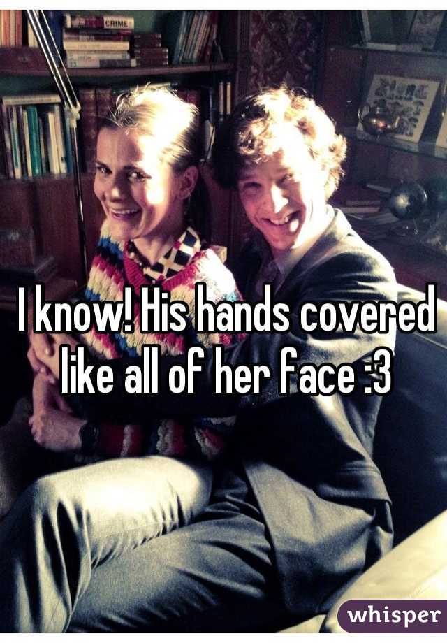 I know! His hands covered like all of her face :3