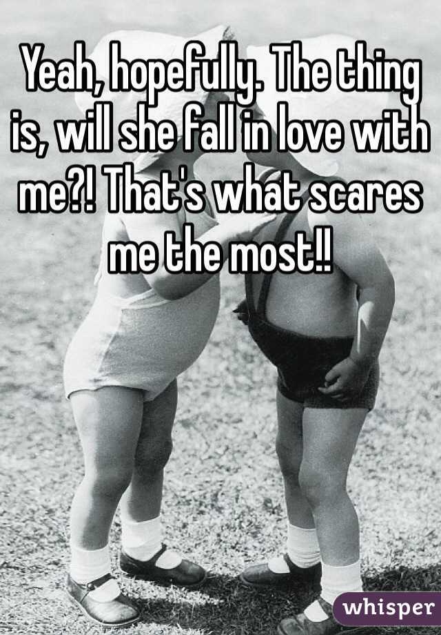 Yeah, hopefully. The thing is, will she fall in love with me?! That's what scares me the most!!