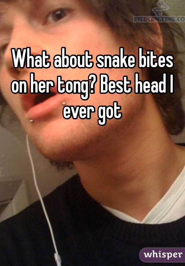 What about snake bites on her tong? Best head I ever got