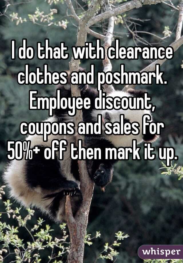 I do that with clearance clothes and poshmark. Employee discount, coupons and sales for 
50%+ off then mark it up.