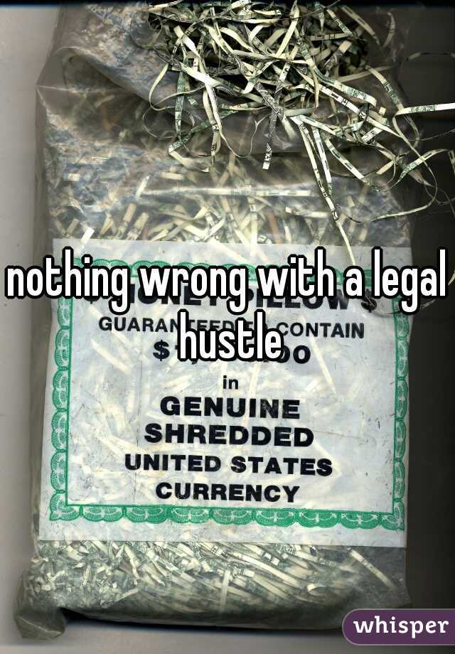 nothing wrong with a legal hustle