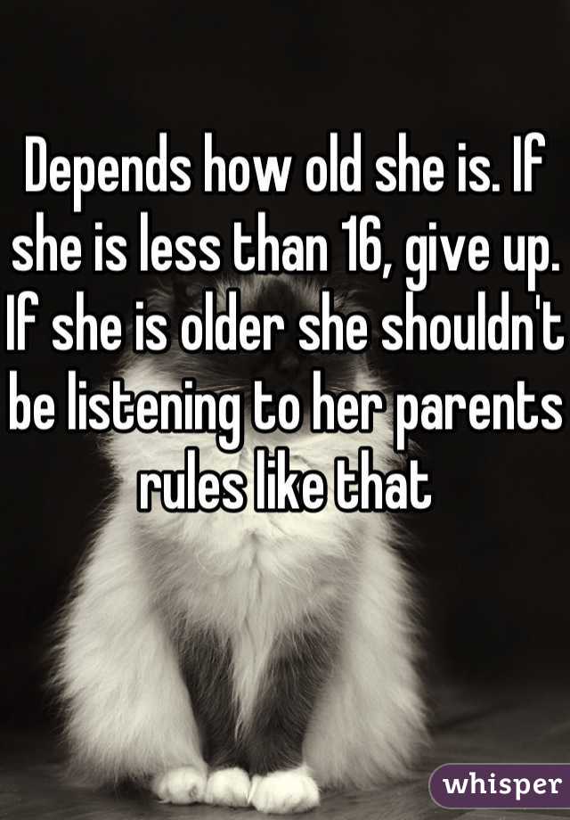 Depends how old she is. If she is less than 16, give up. If she is older she shouldn't be listening to her parents rules like that