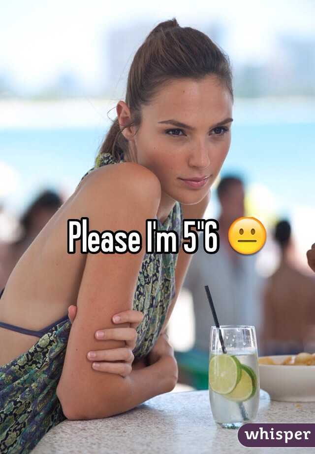 Please I'm 5"6 😐 