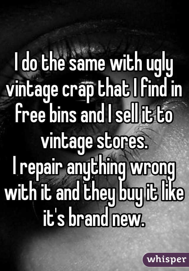 I do the same with ugly vintage crap that I find in free bins and I sell it to vintage stores. 
I repair anything wrong with it and they buy it like it's brand new. 