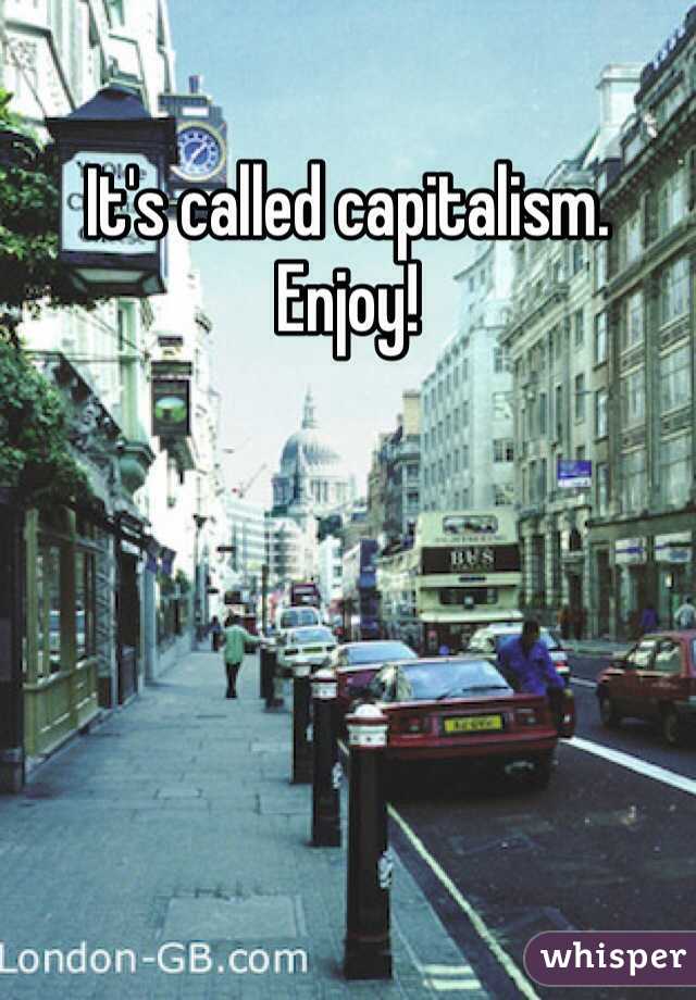 It's called capitalism. Enjoy!