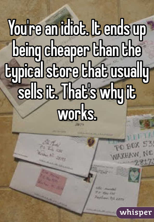 You're an idiot. It ends up being cheaper than the typical store that usually sells it. That's why it works. 