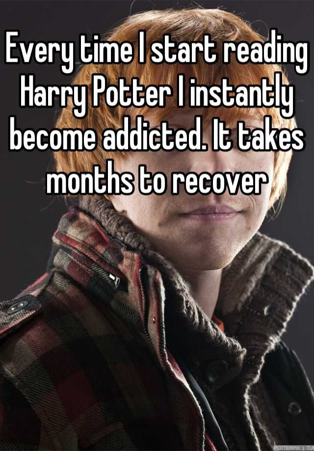 every-time-i-start-reading-harry-potter-i-instantly-become-addicted-it