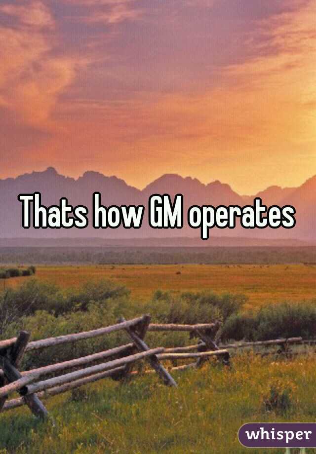 Thats how GM operates