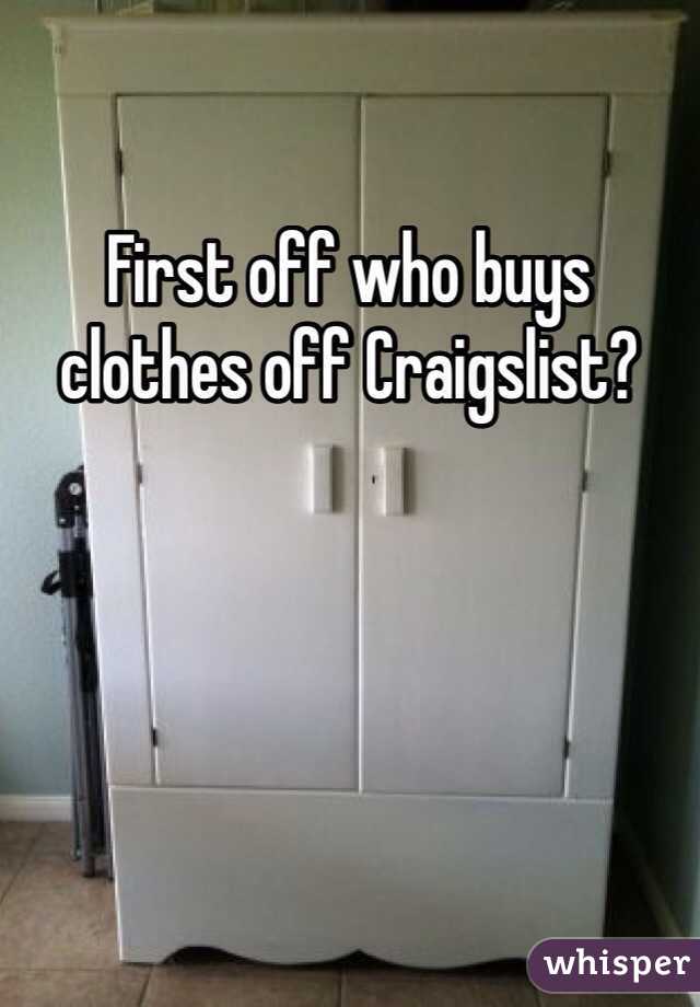 First off who buys clothes off Craigslist?