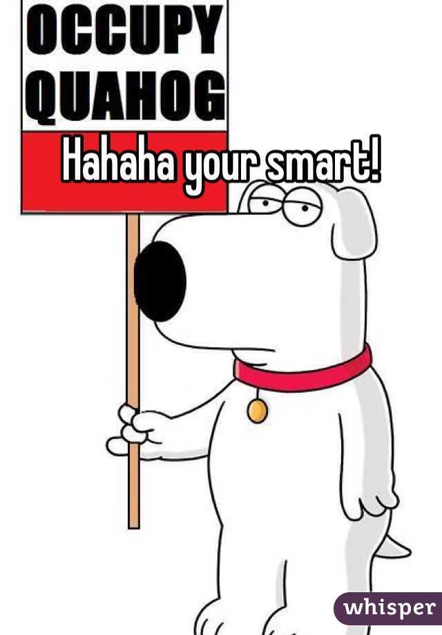 Hahaha your smart! 