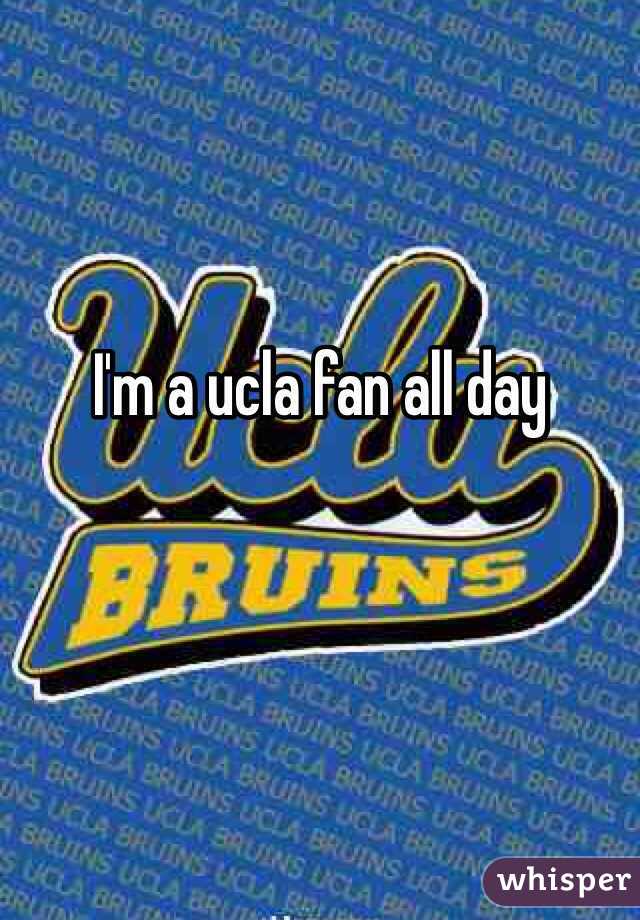 I'm a ucla fan all day 