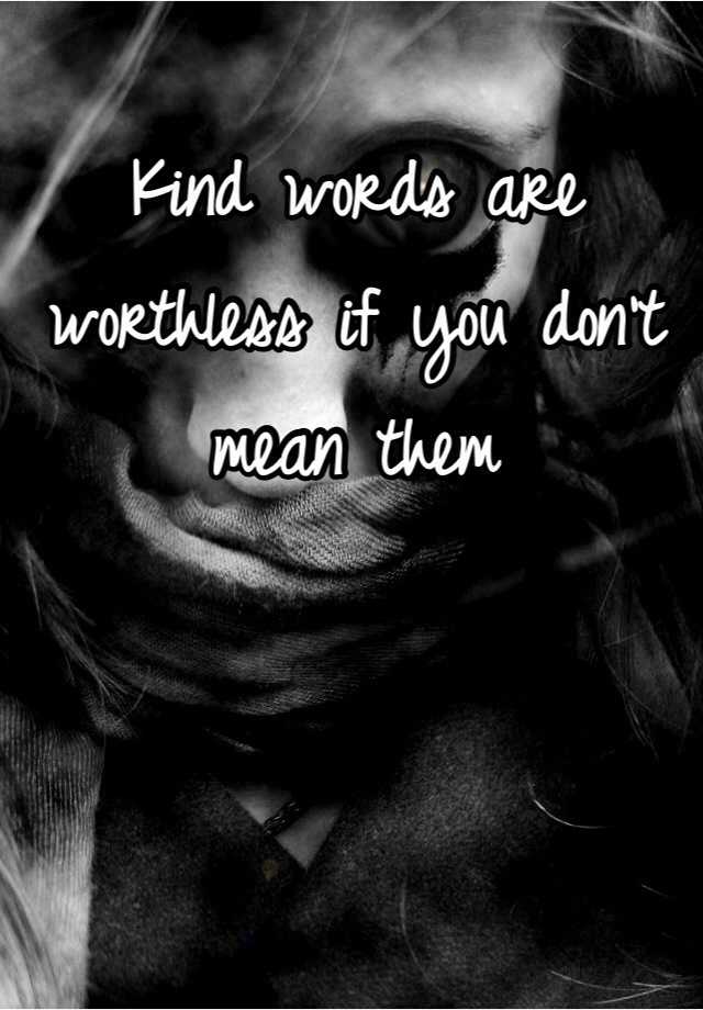 kind-words-are-worthless-if-you-don-t-mean-them