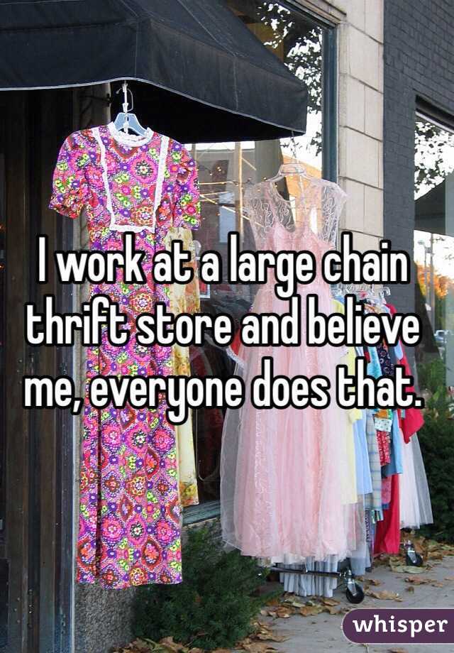 I work at a large chain thrift store and believe me, everyone does that. 