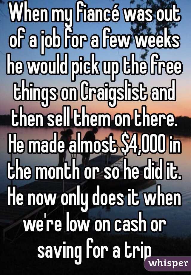 When my fiancé was out of a job for a few weeks he would pick up the free things on Craigslist and then sell them on there.  He made almost $4,000 in the month or so he did it. He now only does it when we're low on cash or saving for a trip