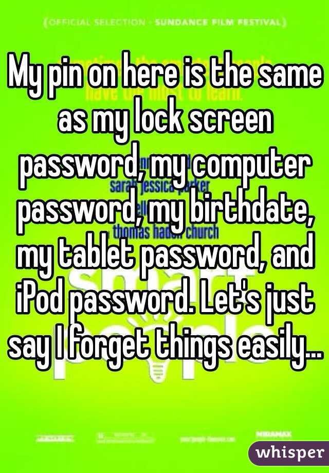 My pin on here is the same as my lock screen password, my computer password, my birthdate, my tablet password, and iPod password. Let's just say I forget things easily...
