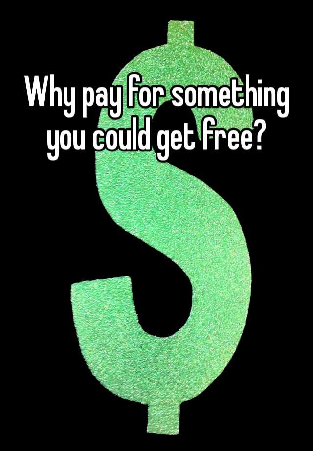 why-pay-for-something-you-could-get-free