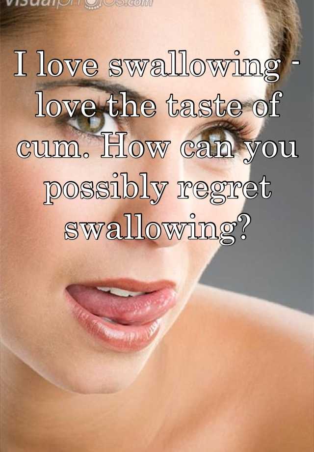 I Love Swallowing Love The Taste Of Cum How Can You Possibly Regret Swallowing 2764