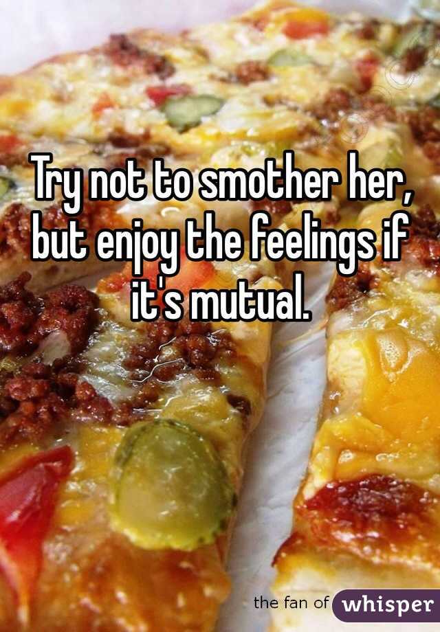 Try not to smother her, but enjoy the feelings if it's mutual. 