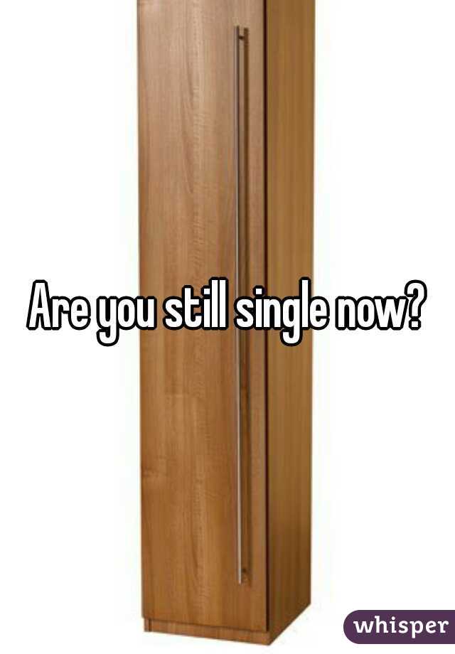 Are you still single now?