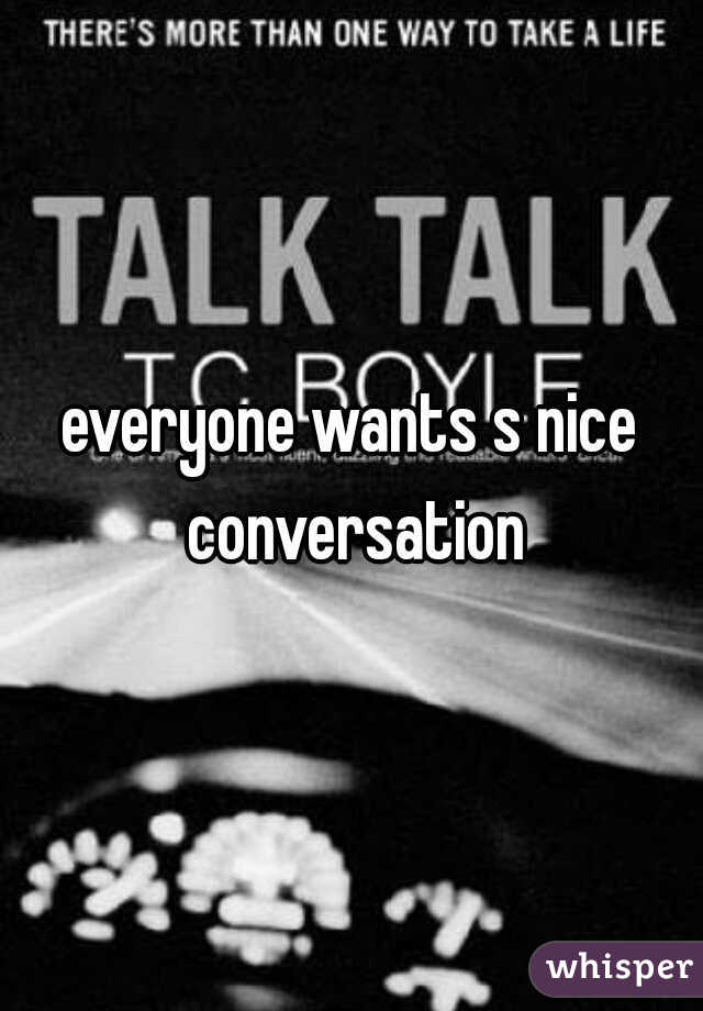 everyone wants s nice conversation